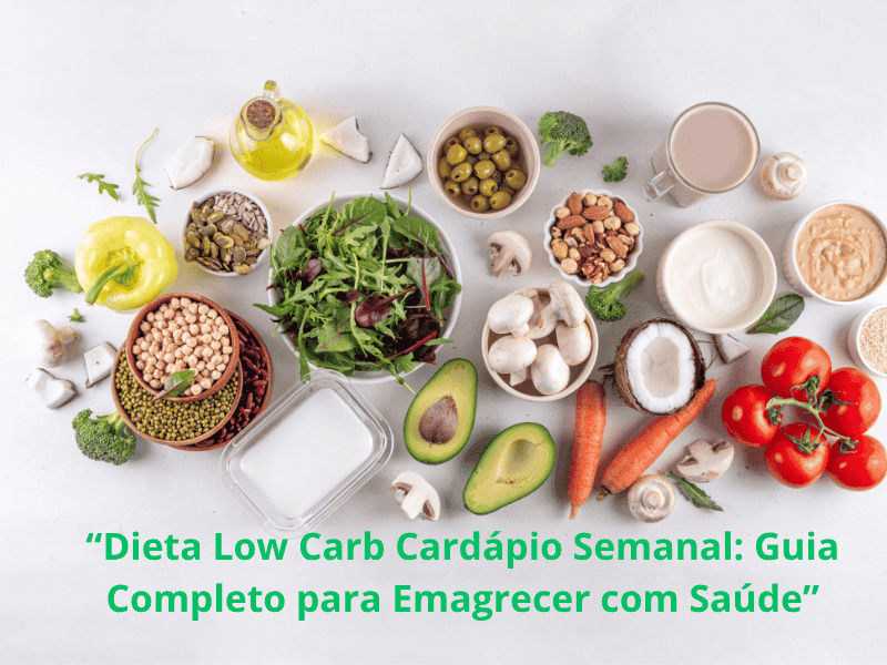 Dieta Low Carb Cardápio Semanal: Guia Completo para Emagrecer com Saúde